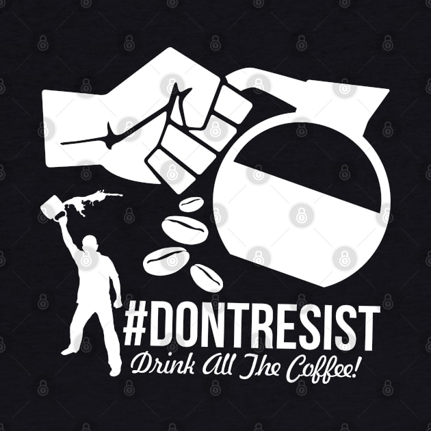 Don't Resist - Drink All The Coffee by Lord Teesus